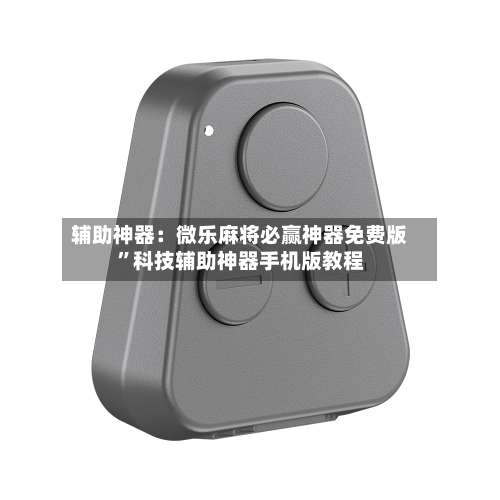 辅助神器：微乐麻将必赢神器免费版”科技辅助神器手机版教程-第1张图片