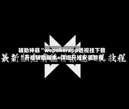 辅助神器“wepokerapp透视挂下载”开挂辅助脚本+详细开挂安装教程-第2张图片