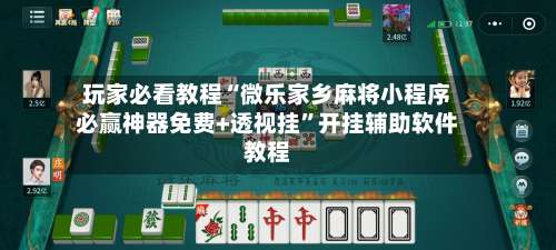 玩家必看教程“微乐家乡麻将小程序必赢神器免费+透视挂”开挂辅助软件教程-第1张图片