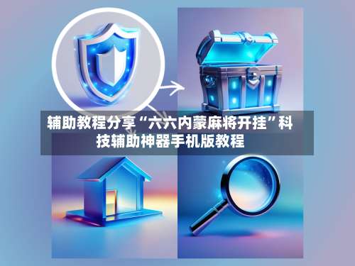 辅助教程分享“六六内蒙麻将开挂	”科技辅助神器手机版教程-第2张图片