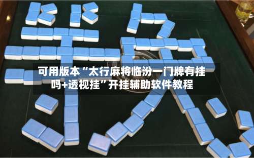 可用版本“太行麻将临汾一门牌有挂吗+透视挂”开挂辅助软件教程-第1张图片