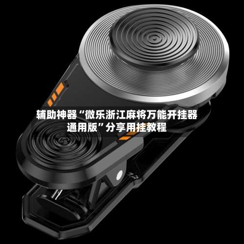 辅助神器“微乐浙江麻将万能开挂器通用版	”分享用挂教程-第1张图片