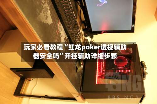 玩家必看教程“红龙poker透视辅助器安全吗”开挂辅助详细步骤-第3张图片