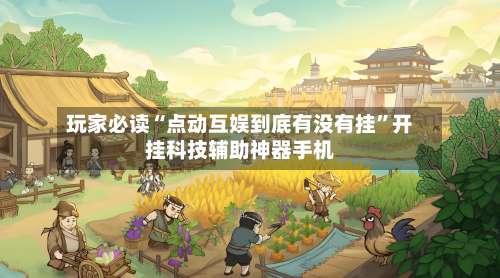 玩家必读“点动互娱到底有没有挂”开挂科技辅助神器手机-第2张图片