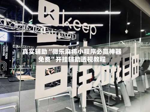 真实辅助“微乐麻将小程序必赢神器免费”开挂辅助透视教程-第1张图片