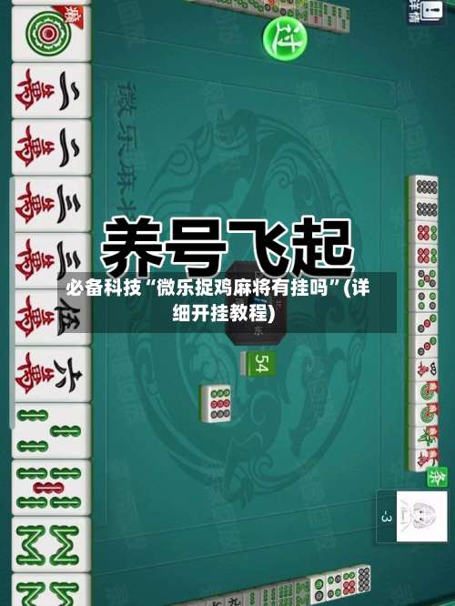 必备科技“微乐捉鸡麻将有挂吗	”(详细开挂教程)-第1张图片
