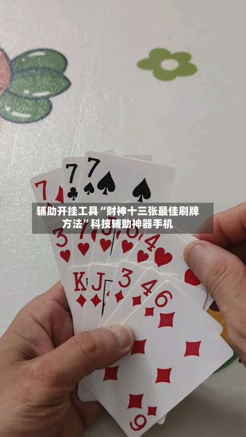 辅助开挂工具“财神十三张最佳刷牌方法”科技辅助神器手机-第2张图片
