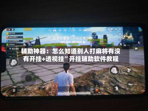 辅助神器：怎么知道别人打麻将有没有开挂+透视挂	”开挂辅助软件教程-第1张图片