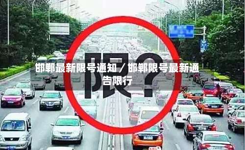 邯郸最新限号通知／邯郸限号最新通告限行-第2张图片