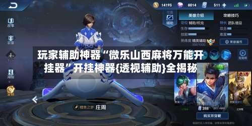 玩家辅助神器“微乐山西麻将万能开挂器”开挂神器{透视辅助}全揭秘-第1张图片