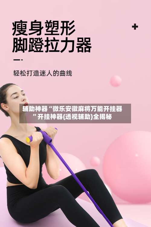 辅助神器“微乐安徽麻将万能开挂器	”开挂神器{透视辅助}全揭秘-第1张图片