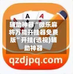 辅助神器“微乐麻将万能开挂器免费版	”开挂(透视)辅助神器-第1张图片