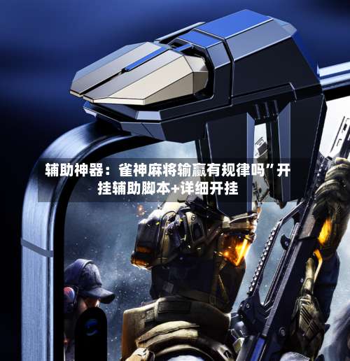 辅助神器：雀神麻将输赢有规律吗”开挂辅助脚本+详细开挂-第3张图片