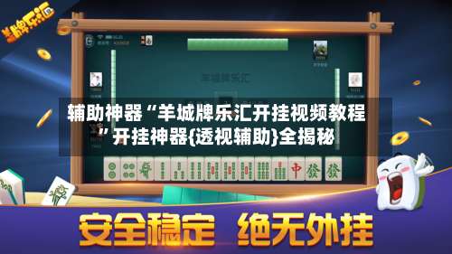 辅助神器“羊城牌乐汇开挂视频教程”开挂神器{透视辅助}全揭秘-第1张图片