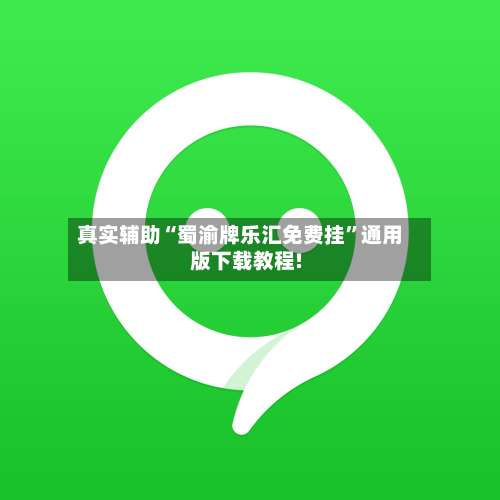 真实辅助“蜀渝牌乐汇免费挂”通用版下载教程!-第1张图片