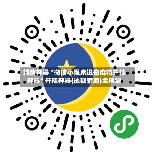 辅助神器“微信小程序迅奇麻将开挂神器”开挂神器{透视辅助}全揭秘-第1张图片