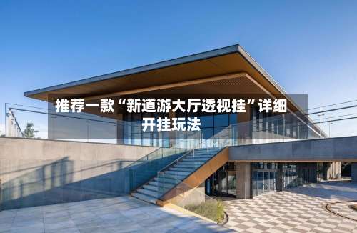 推荐一款“新道游大厅透视挂”详细开挂玩法-第3张图片