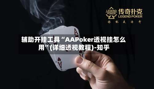 辅助开挂工具“AAPoker透视挂怎么用	”(详细透视教程)-知乎-第1张图片
