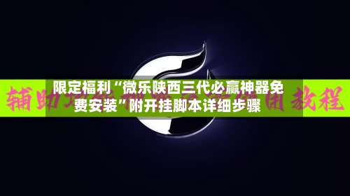 限定福利“微乐陕西三代必赢神器免费安装	”附开挂脚本详细步骤-第2张图片