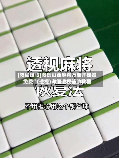 [教程经验]微乐山西麻将万能开挂器免费	”(透视)详细透视辅助教程-第1张图片