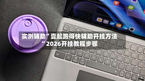 实测辅助”壹起跑得快辅助开挂方法”2026开挂教程步骤-第1张图片