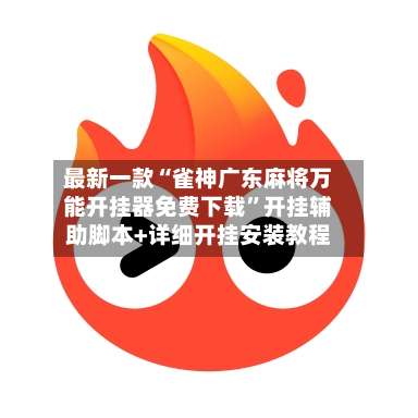 最新一款“雀神广东麻将万能开挂器免费下载”开挂辅助脚本+详细开挂安装教程-第2张图片