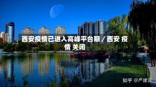 西安疫情已进入高峰平台期／西安 疫情 关闭-第1张图片