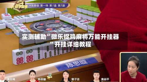 实测辅助”微乐捉鸡麻将万能开挂器	”开挂详细教程-第2张图片