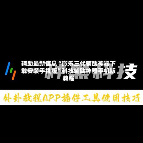 辅助最新信息“微乐三代辅助神器下载安装手机版”科技辅助神器手机版教程-第3张图片