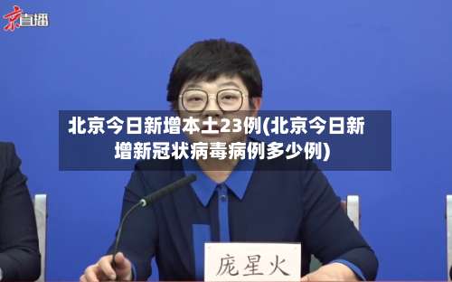 北京今日新增本土23例(北京今日新增新冠状病毒病例多少例)-第1张图片