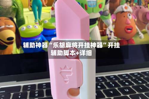辅助神器“乐胡麻将开挂神器”开挂辅助脚本+详细-第1张图片