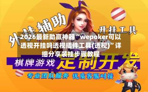2026最新助赢神器“wepoker可以透视开挂吗透视插件工具(透视)”详细分享装挂步骤教程-第1张图片