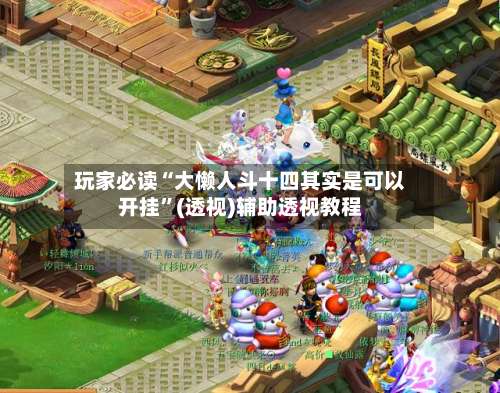 玩家必读“大懒人斗十四其实是可以开挂”(透视)辅助透视教程-第2张图片
