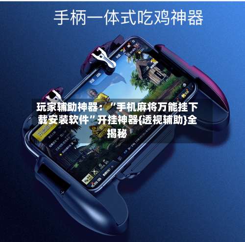 玩家辅助神器：“手机麻将万能挂下载安装软件”开挂神器{透视辅助}全揭秘-第1张图片