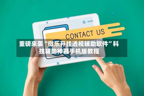 重磅来袭“微乐开挂透视辅助软件”科技辅助神器手机版教程-第1张图片