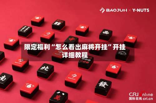 限定福利“怎么看出麻将开挂”开挂详细教程-第1张图片