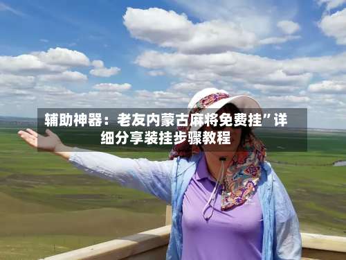 辅助神器：老友内蒙古麻将免费挂	”详细分享装挂步骤教程-第1张图片