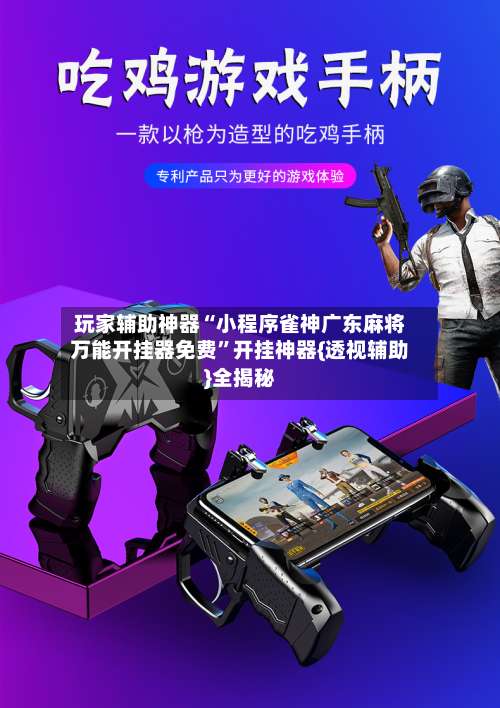 玩家辅助神器“小程序雀神广东麻将万能开挂器免费	”开挂神器{透视辅助}全揭秘-第1张图片
