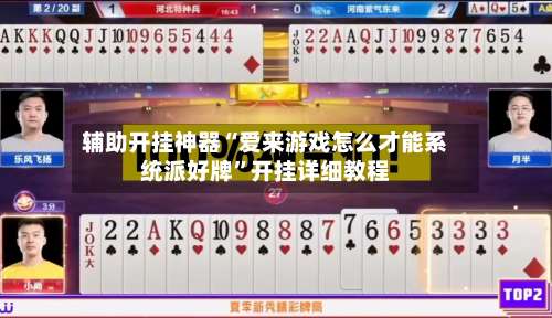 辅助开挂神器“爱来游戏怎么才能系统派好牌	”开挂详细教程-第1张图片