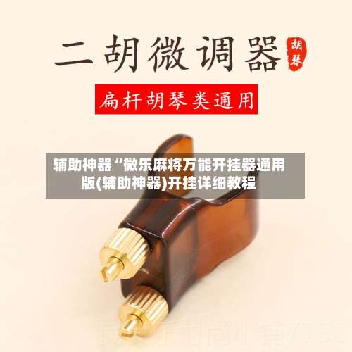 辅助神器“微乐麻将万能开挂器通用版(辅助神器)开挂详细教程-第2张图片