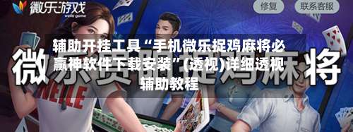 辅助开挂工具“手机微乐捉鸡麻将必赢神软件下载安装”(透视)详细透视辅助教程-第1张图片