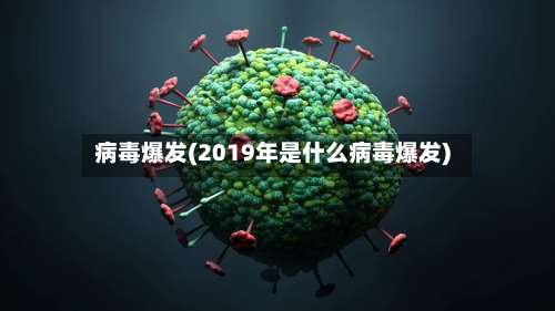病毒爆发(2019年是什么病毒爆发)-第1张图片