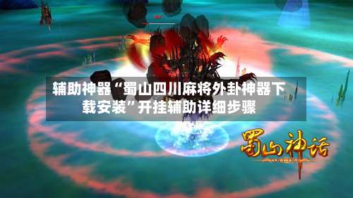 辅助神器“蜀山四川麻将外卦神器下载安装	”开挂辅助详细步骤-第1张图片