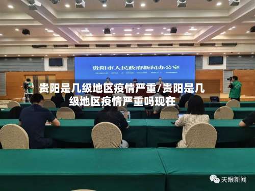 贵阳是几级地区疫情严重/贵阳是几级地区疫情严重吗现在-第1张图片