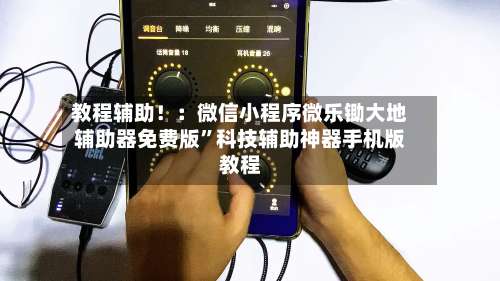 教程辅助！：微信小程序微乐锄大地辅助器免费版”科技辅助神器手机版教程-第1张图片