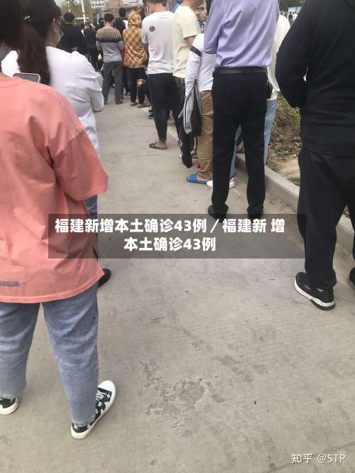 福建新增本土确诊43例／福建新 增本土确诊43例-第2张图片