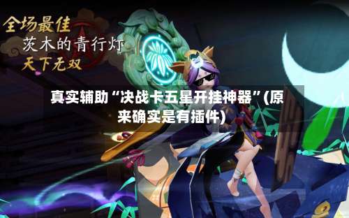真实辅助“决战卡五星开挂神器”(原来确实是有插件)-第1张图片