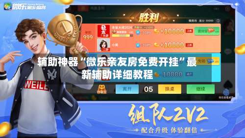 辅助神器“微乐亲友房免费开挂	”最新辅助详细教程-第1张图片