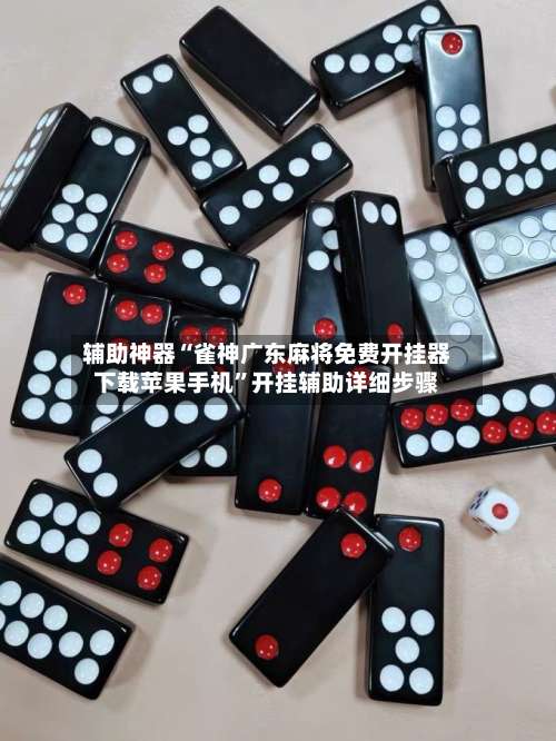 辅助神器“雀神广东麻将免费开挂器下载苹果手机	”开挂辅助详细步骤-第2张图片