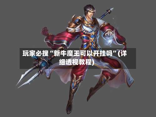 玩家必搜“新牛魔王可以开挂吗”(详细透视教程)-第1张图片